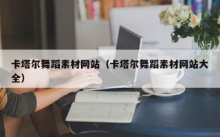 汉中卡塔尔舞蹈素材网站（卡塔尔舞蹈素材网站大全）