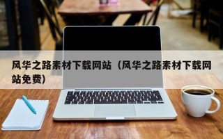 汉中风华之路素材下载网站（风华之路素材下载网站免费）